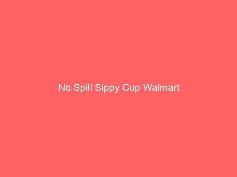 No Spill Sippy Cup Walmart