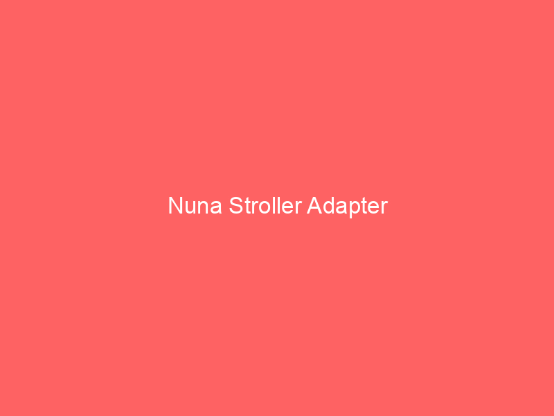 Nuna Stroller Adapter