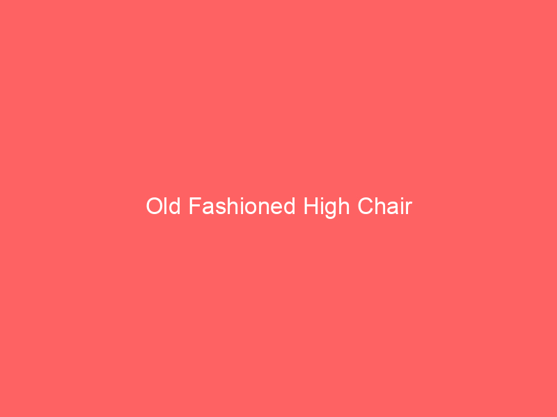 Old Fashioned High Chair