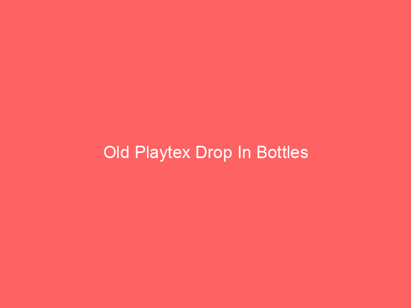Old Playtex Drop In Bottles