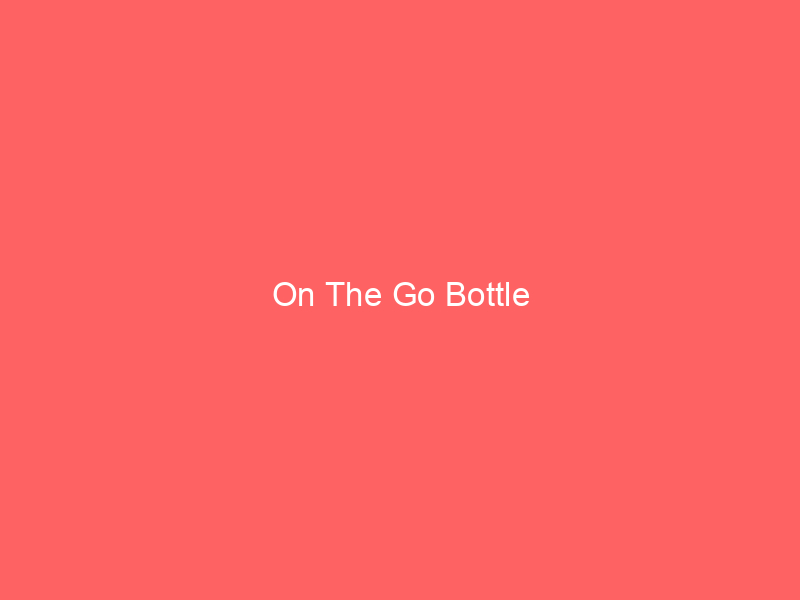 On The Go Bottle