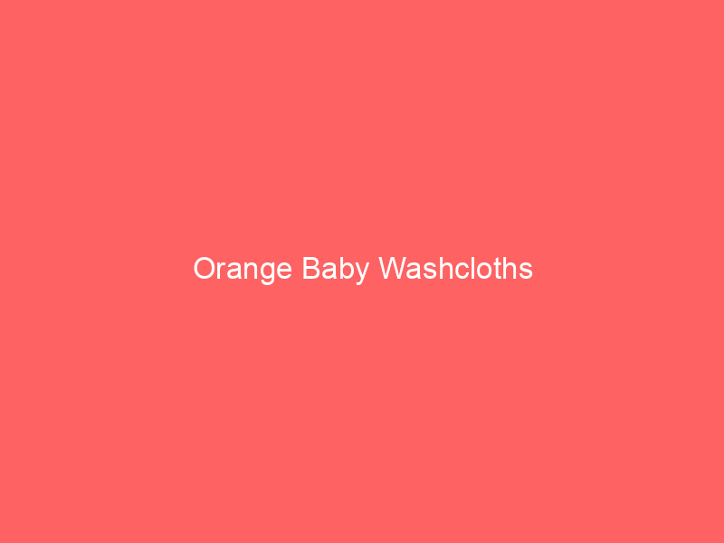Orange Baby Washcloths