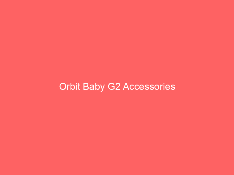 Orbit Baby G2 Accessories