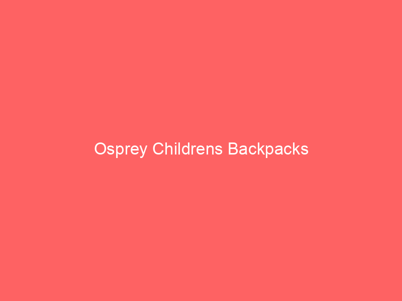 Osprey Childrens Backpacks