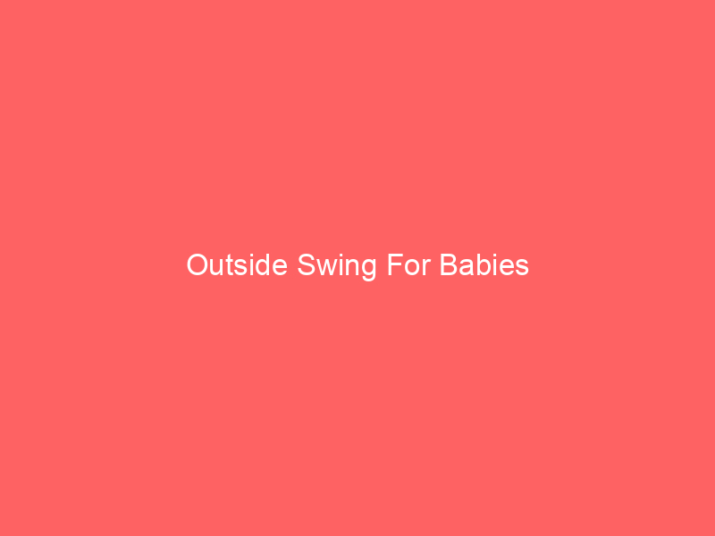 Outside Swing For Babies