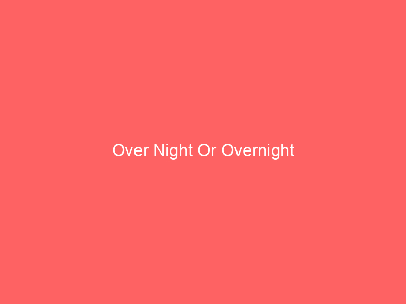 Over Night Or Overnight