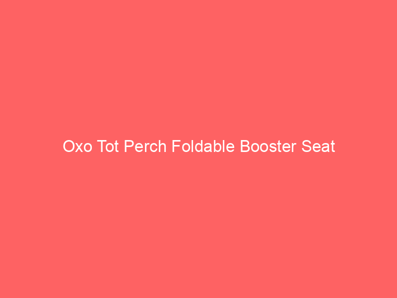 Oxo Tot Perch Foldable Booster Seat