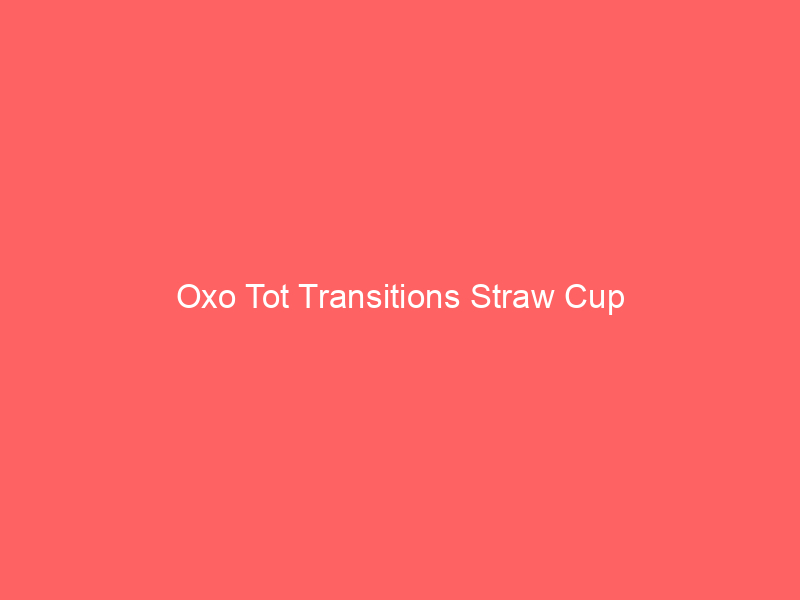 Oxo Tot Transitions Straw Cup