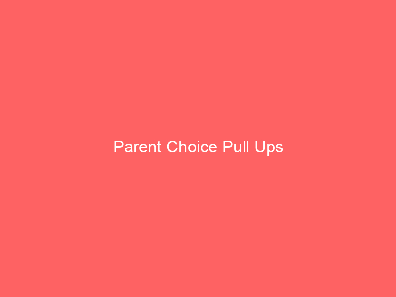 Parent Choice Pull Ups