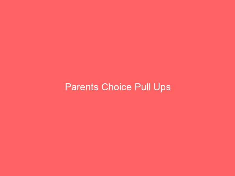 Parents Choice Pull Ups