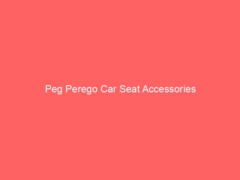 Peg Perego Car Seat Accessories
