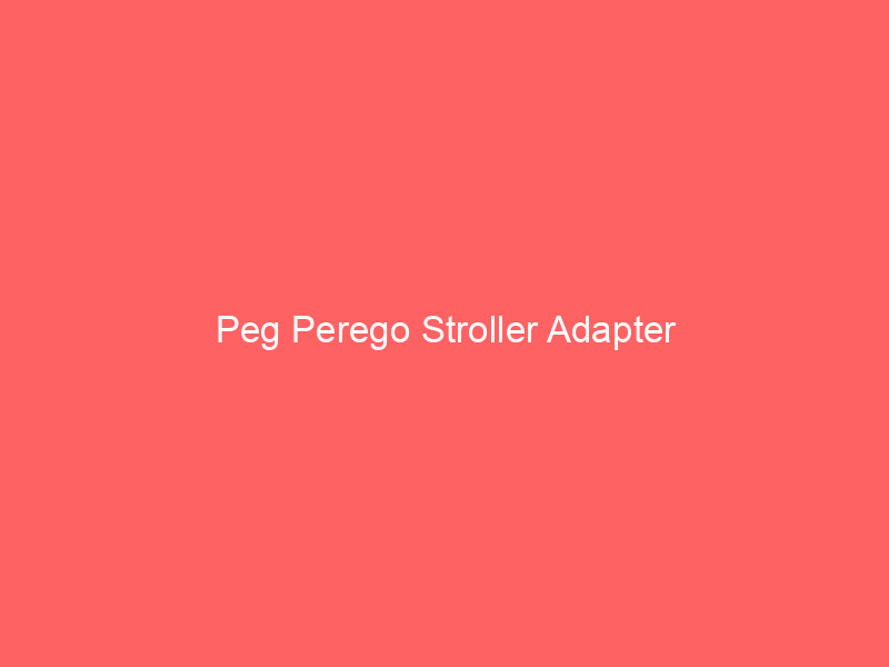 Peg Perego Stroller Adapter