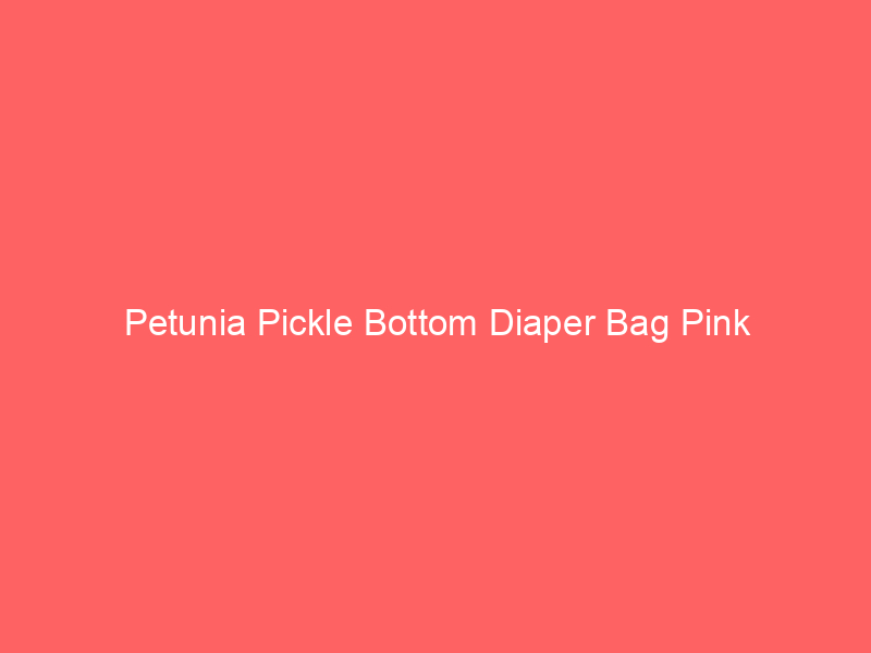 Petunia Pickle Bottom Diaper Bag Pink