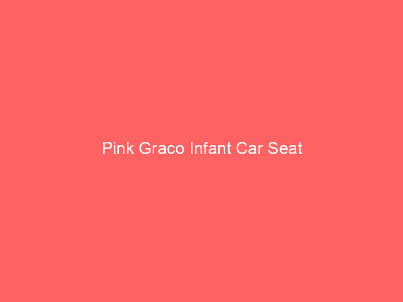 Pink Graco Infant Car Seat