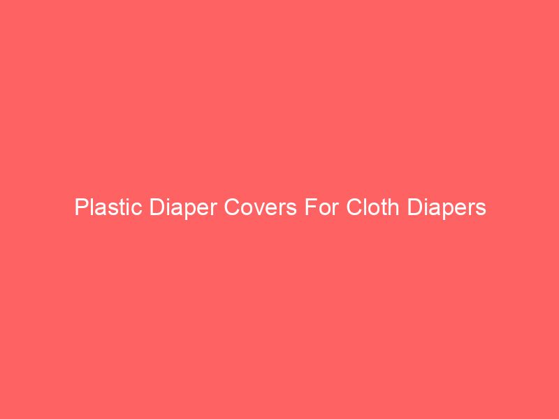 Plastic Diaper Covers For Cloth Diapers