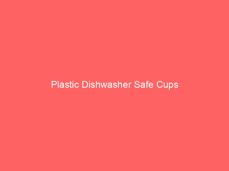Plastic Dishwasher Safe Cups