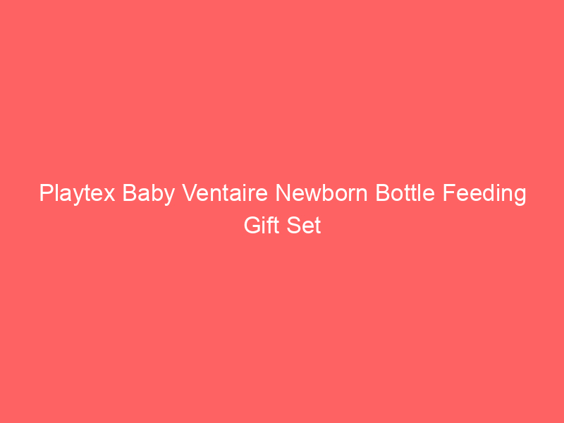 Playtex Baby Ventaire Newborn Bottle Feeding Gift Set