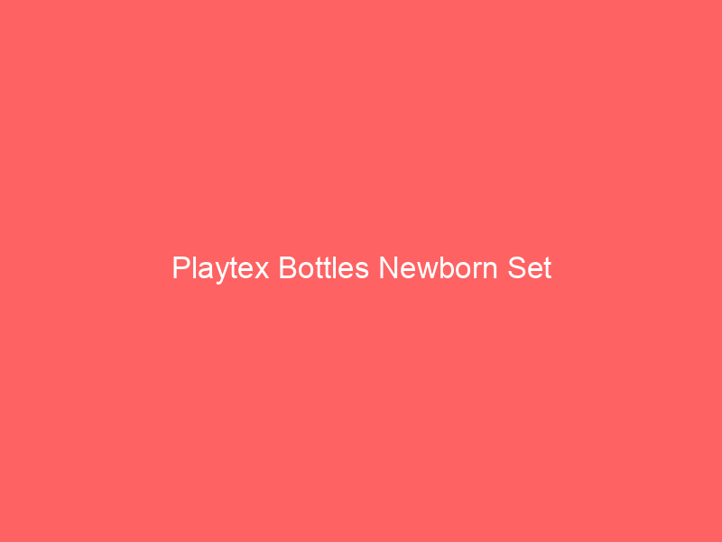 Playtex Bottles Newborn Set