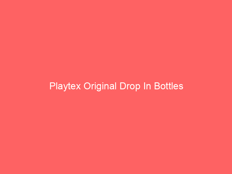 Playtex Original Drop In Bottles