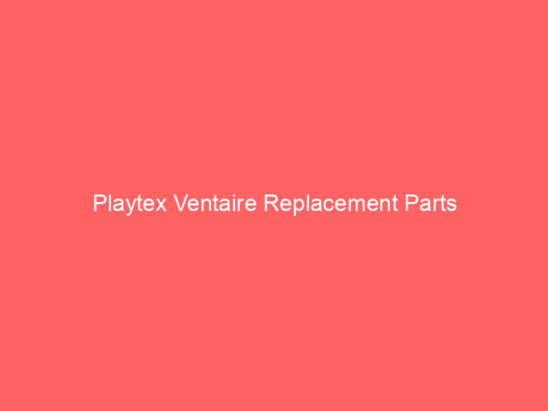 Playtex Ventaire Replacement Parts