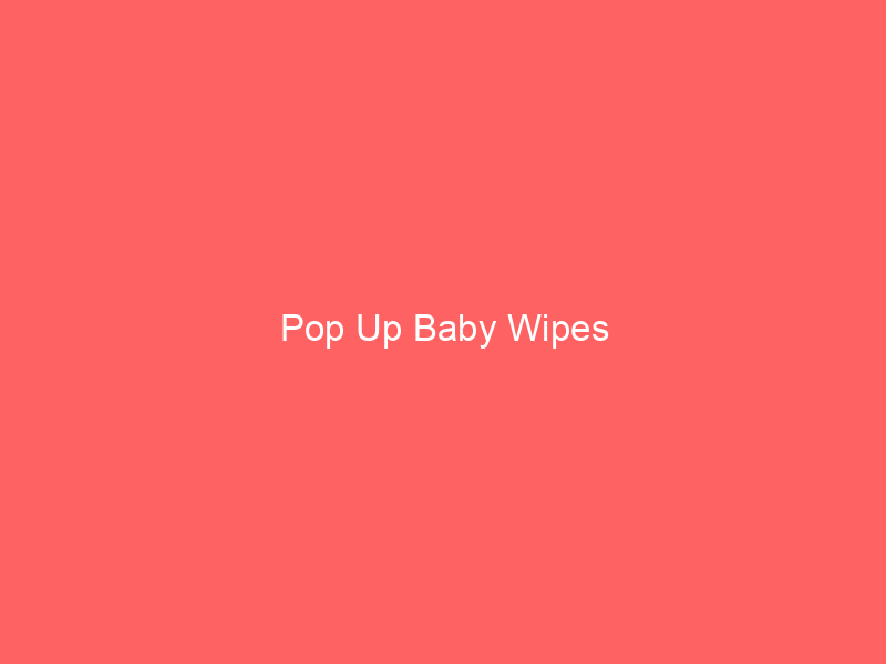 Pop Up Baby Wipes