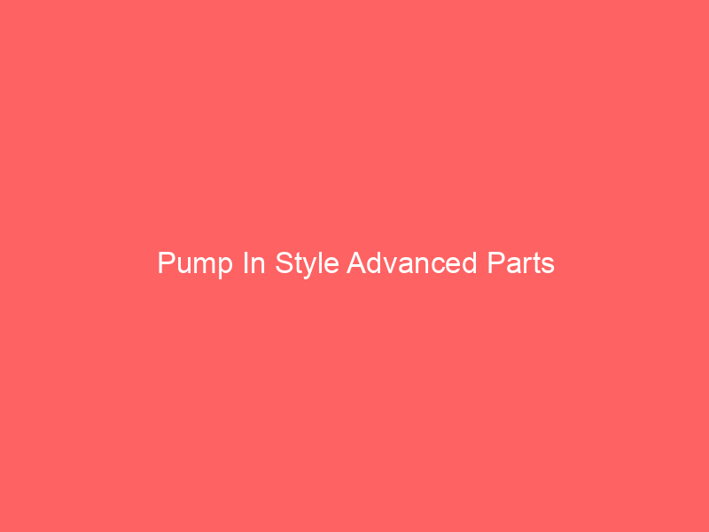 Pump In Style Advanced Parts