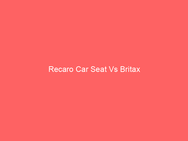 Recaro Car Seat Vs Britax