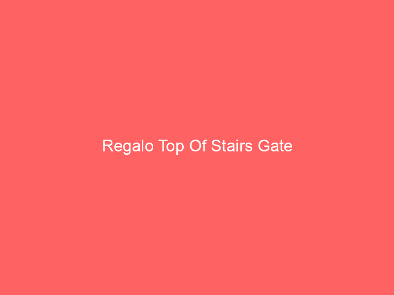 Regalo Top Of Stairs Gate