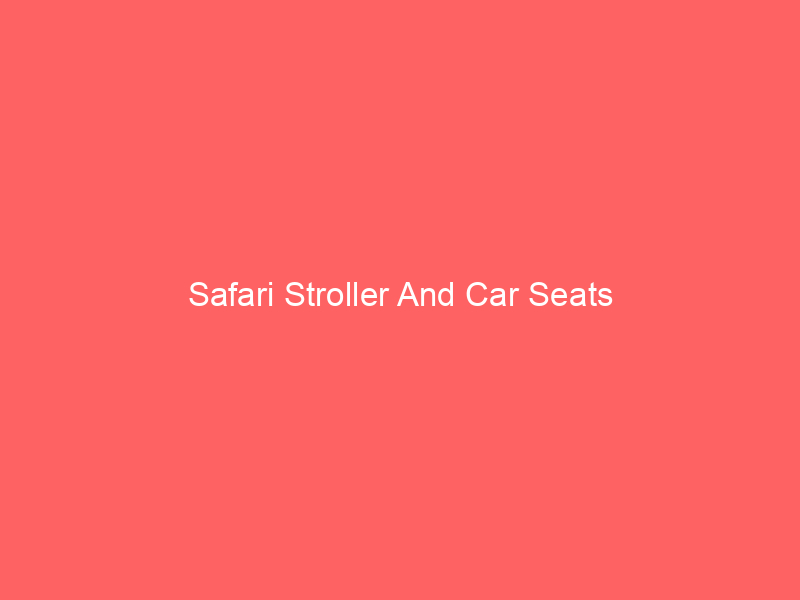 Safari Stroller And Car Seats