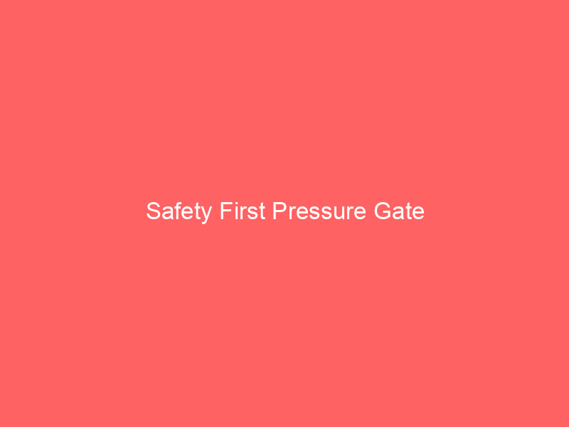 Safety First Pressure Gate