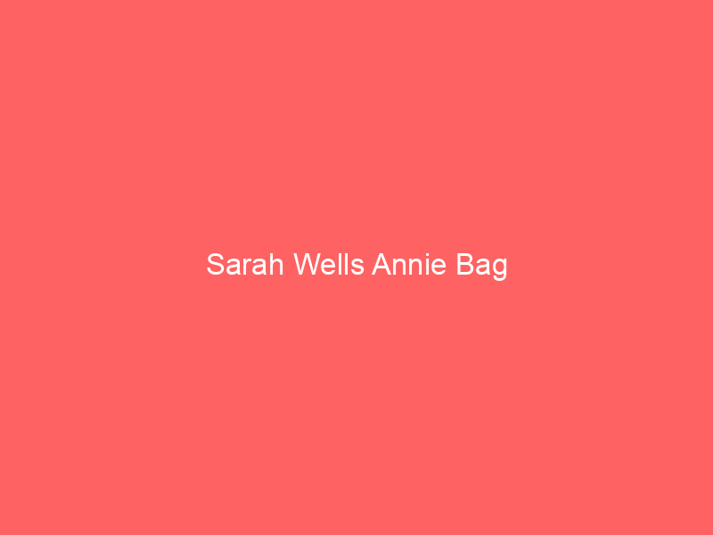 Sarah Wells Annie Bag