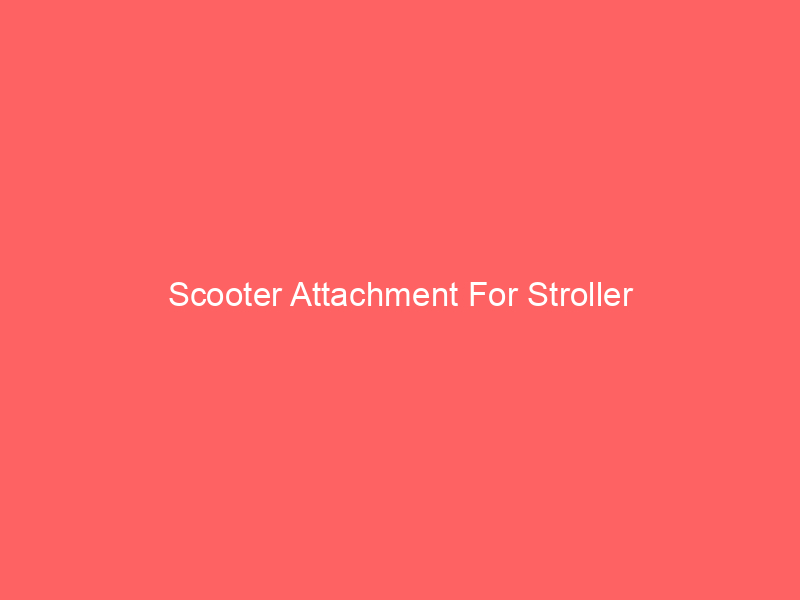 Scooter Attachment For Stroller