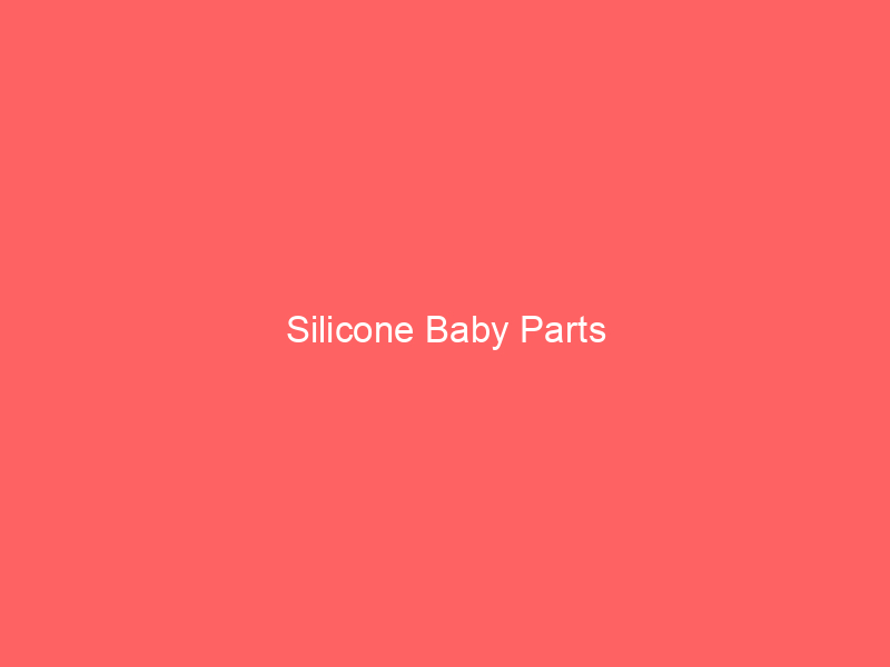 Silicone Baby Parts