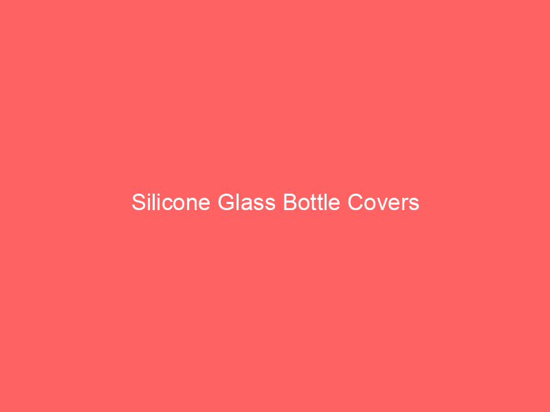 Silicone Glass Bottle Covers