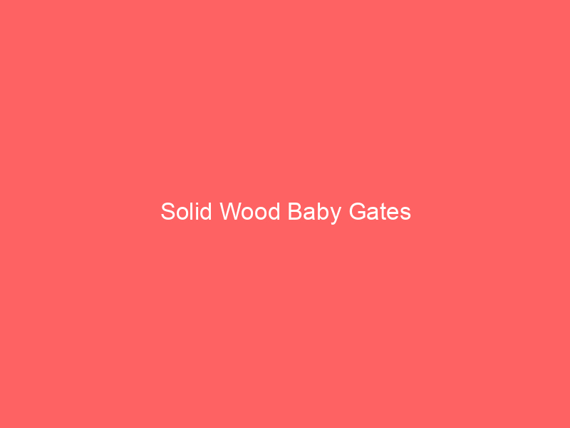 Solid Wood Baby Gates