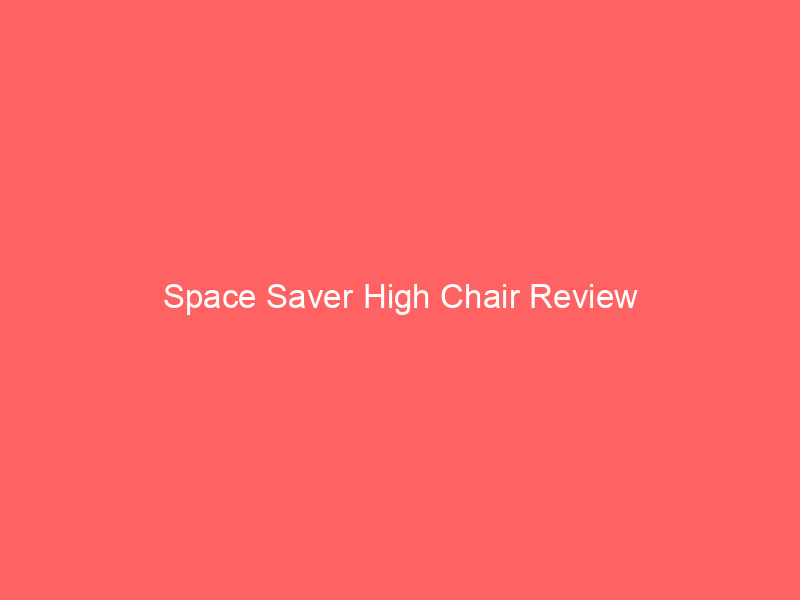 Space Saver High Chair Review