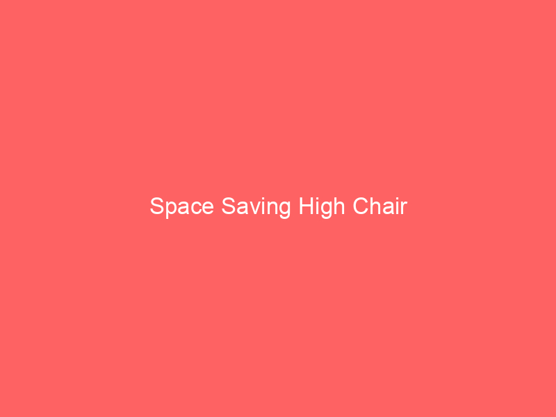 Space Saving High Chair