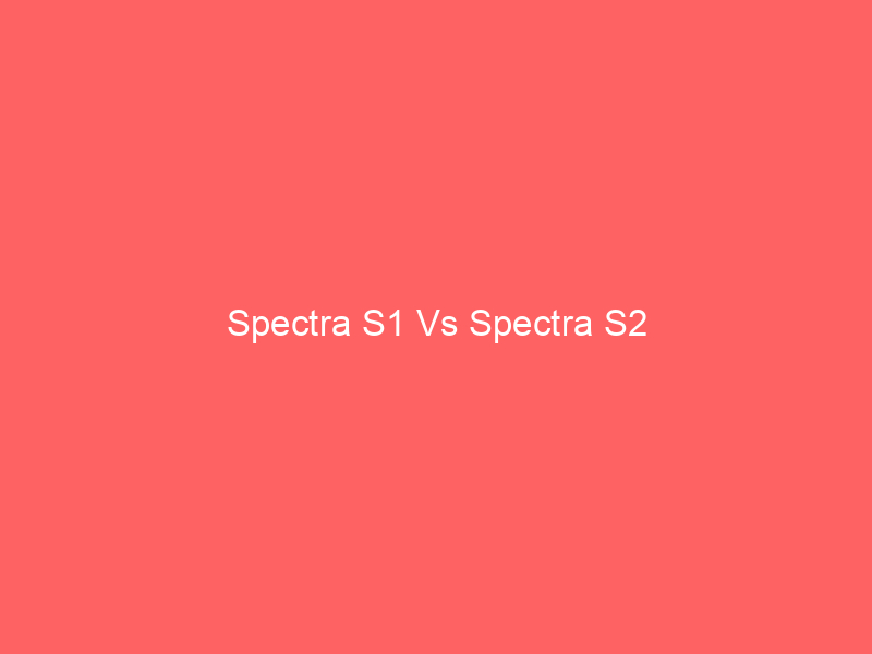 Spectra S1 Vs Spectra S2