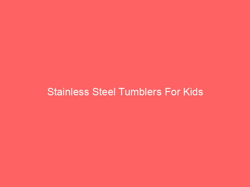 Stainless Steel Tumblers For Kids
