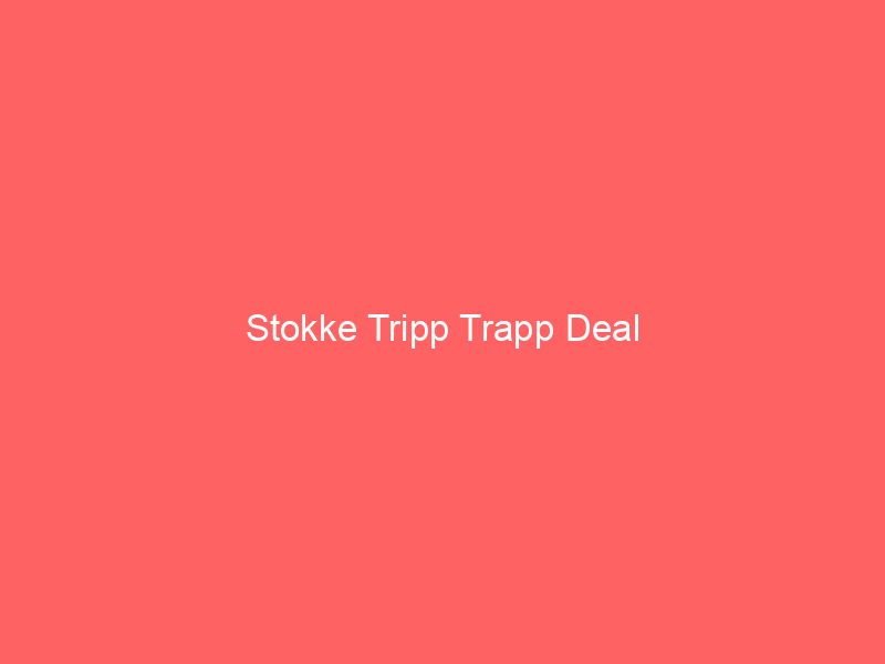 Stokke Tripp Trapp Deal