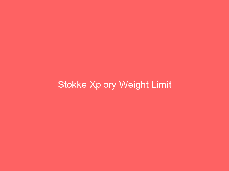 Stokke Xplory Weight Limit