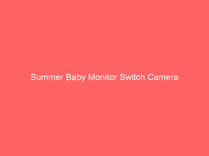 Summer Baby Monitor Switch Camera