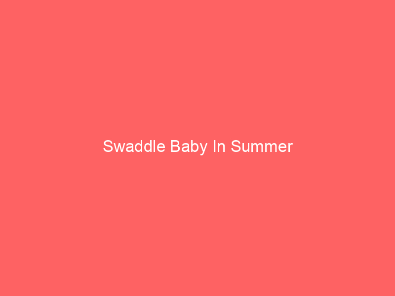 Swaddle Baby In Summer
