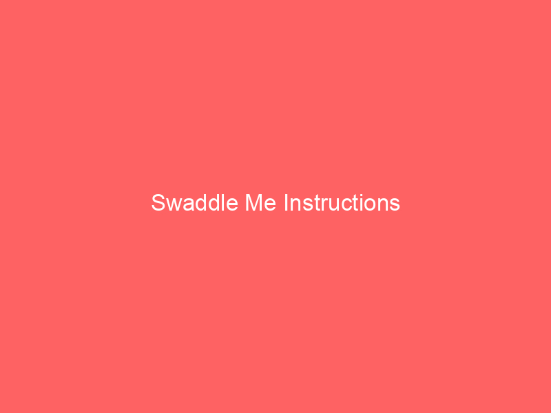 Swaddle Me Instructions