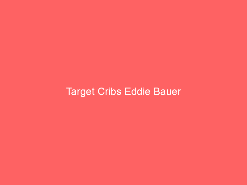 Target Cribs Eddie Bauer