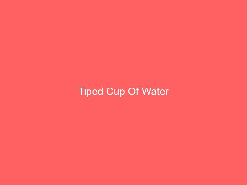 Tiped Cup Of Water