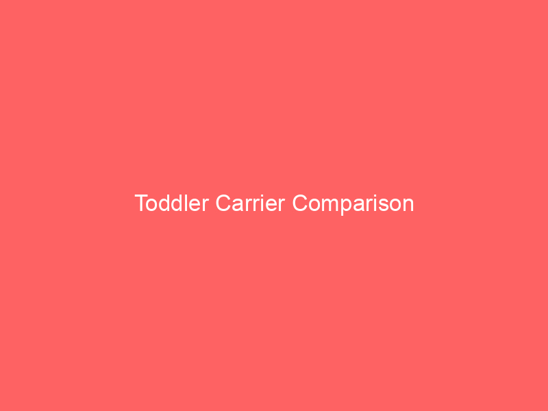 Toddler Carrier Comparison