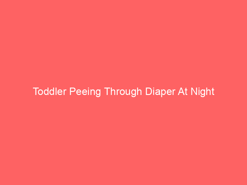 Toddler Peeing Through Diaper At Night