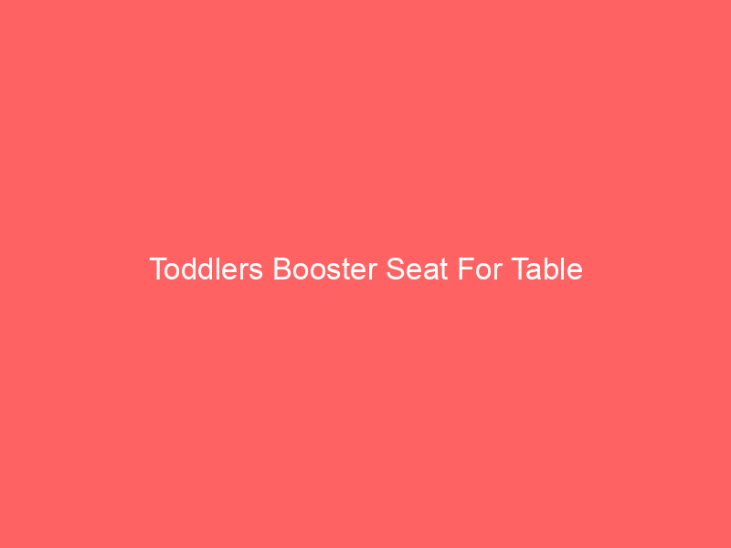 Toddlers Booster Seat For Table
