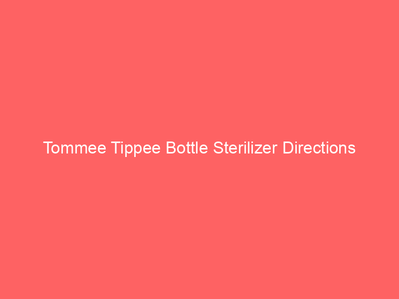 Tommee Tippee Bottle Sterilizer Directions